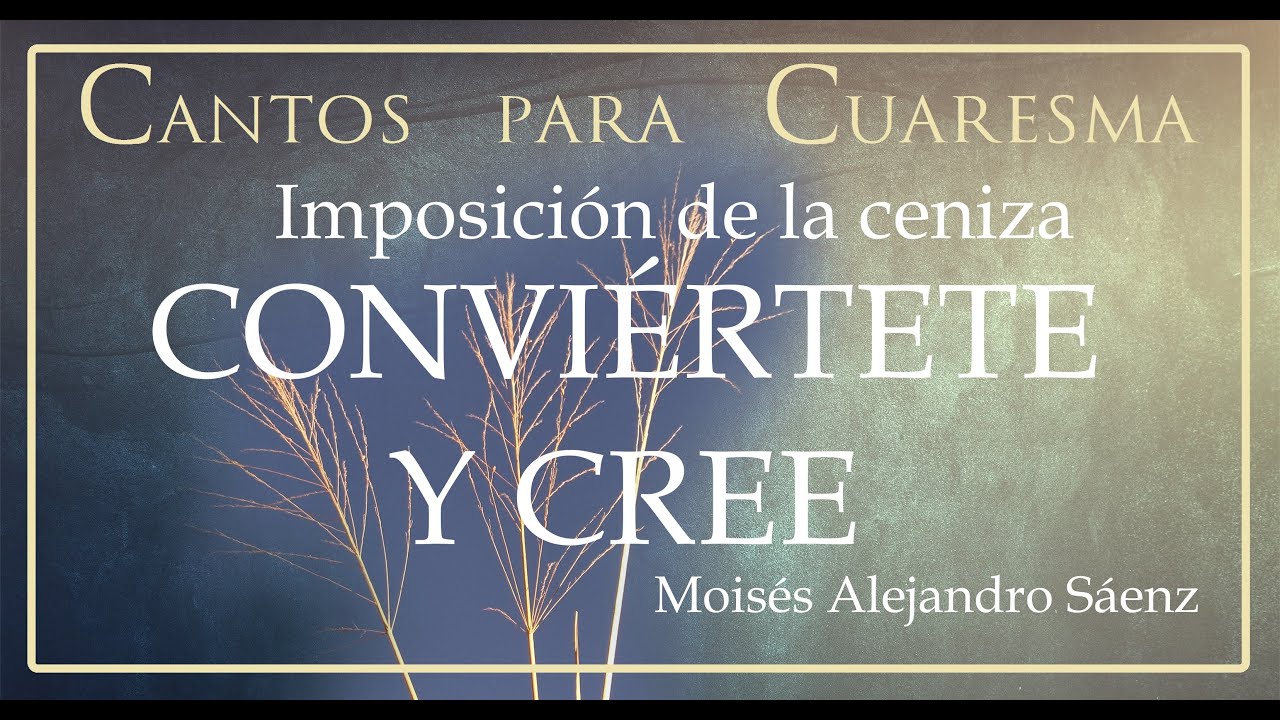CANTO PARA MIÉRCOLES DE CENIZA - IMPOSICIÓN DE CENIZA -CONVIÉRTETE Y CREE