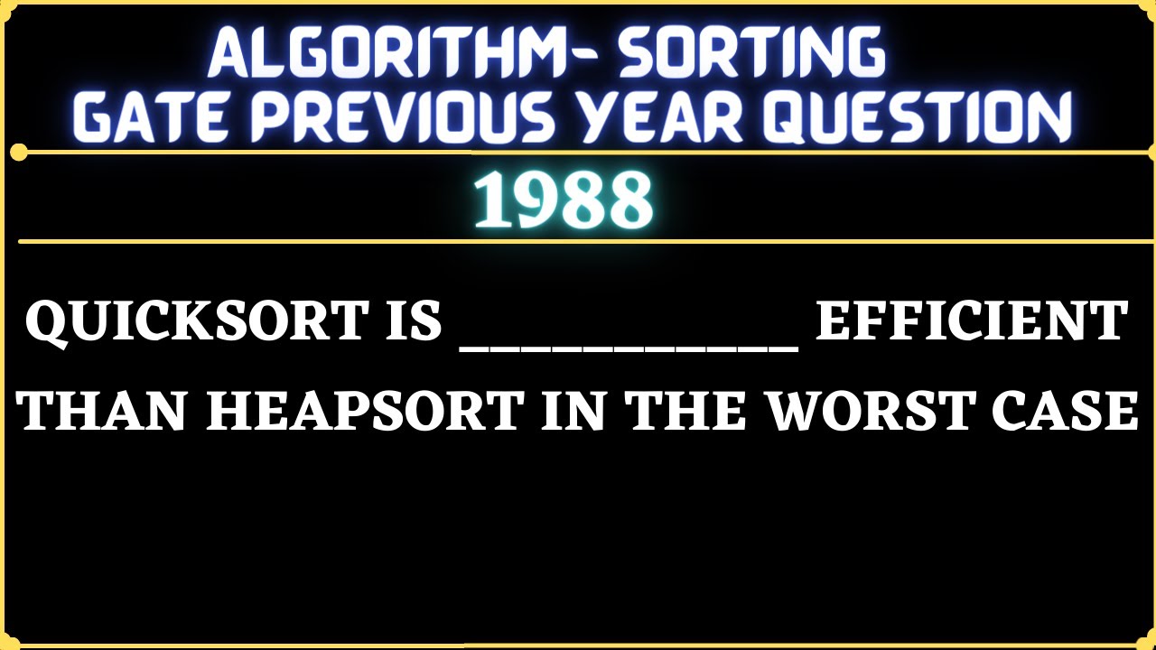 2 Algorithm | Gate 1988 Question | Quicksort is _________ efficient than heapsort in the worst case.