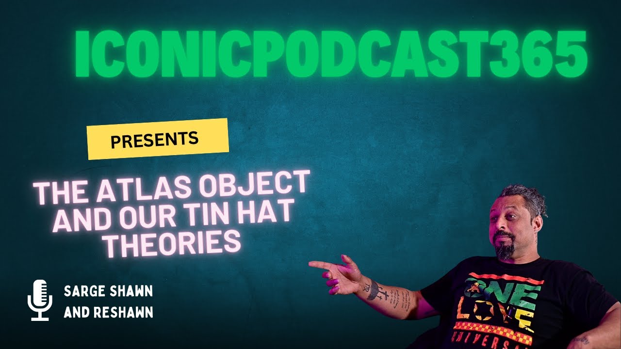 The Atlas Object and Our Tin Hats  | IconicPodcast365