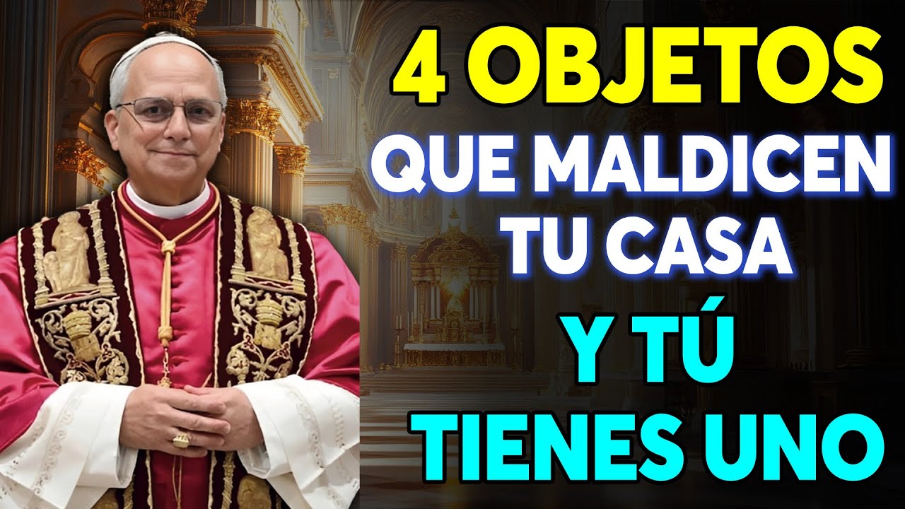 PAPA LEÓN XIV REVELA: ESTOS 4 OBJETOS ATRAEN OSCURIDAD A TU HOGAR