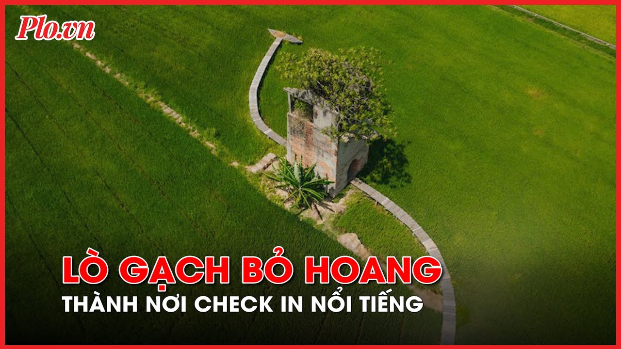 L&ograve; gạch cũ bỏ hoang th&agrave;nh nơi check in nổi tiếng- PLO
