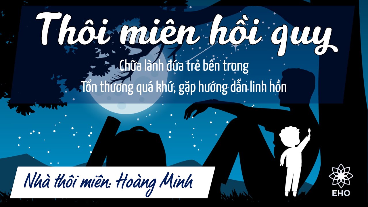 THÔI MIÊN HỒI QUY-Chữa lành đứa bé bên trong, tổn thương quá khứ,vị thầy tâm linh,hướng dẫn linh hồn