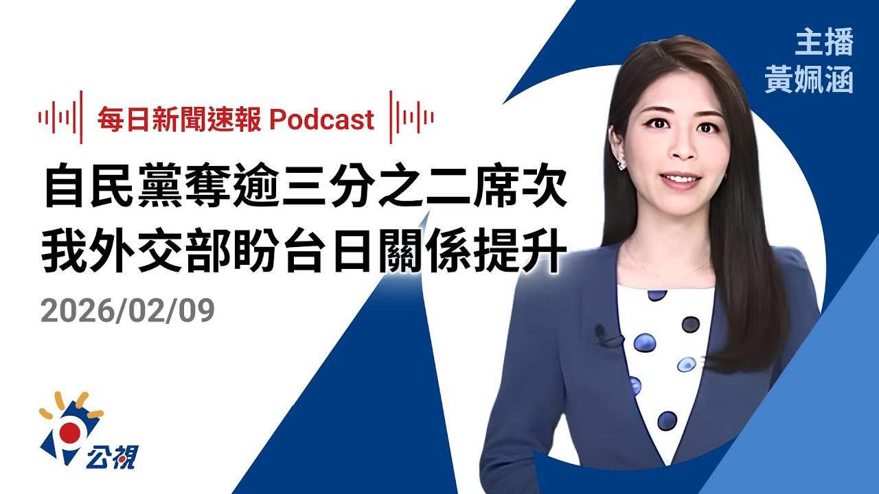 【新聞速報 Podcast】自民黨奪逾三分之二席次 我外交部祝賀稱盼台日關係提升 ｜20260209 公視新聞網