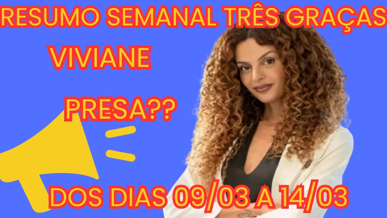 TRÊS GRAÇAS- RESUMO SEMANAL DOS DIAS 09/03 A 14/03 (COMPLETO E ATUALIZADO)