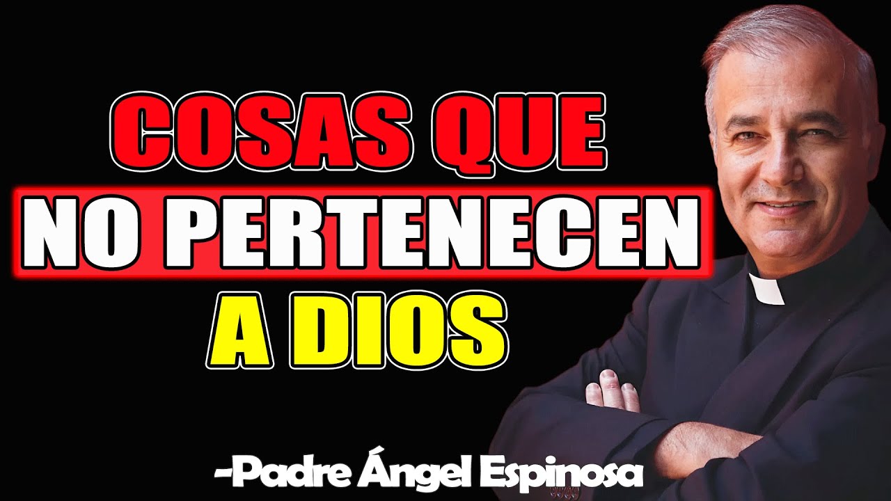 Cosas Que No Pertenecen A Dios - Padre Angel Espinosa de los Monteros 2025