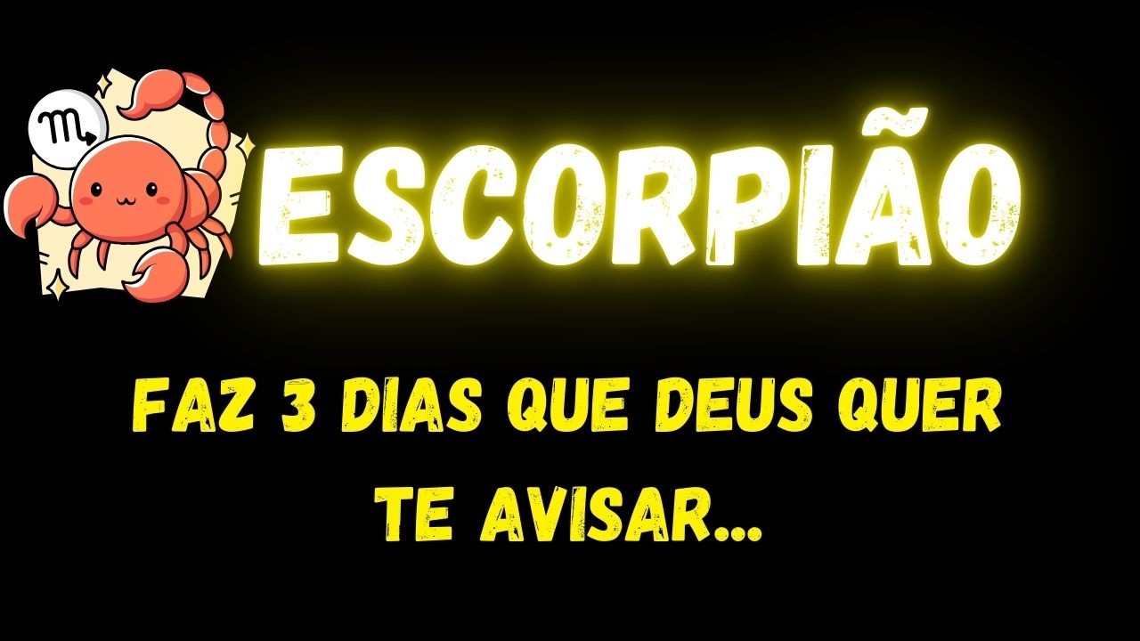♏️ESCORPIÃO😥FAZ 3 DIAS QUE DEUS QUER TE AVISAR...