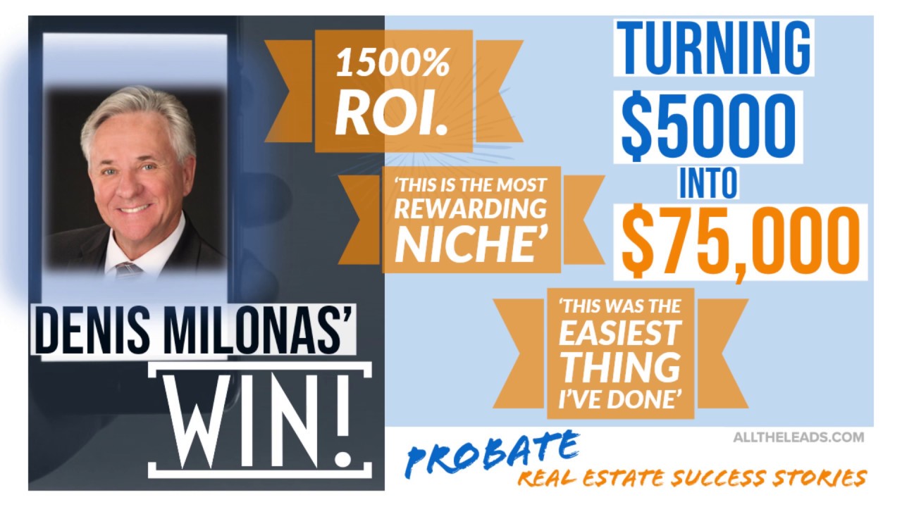 Denis Milonas' Probate Real Estate ROI - All The Leads Success Stories