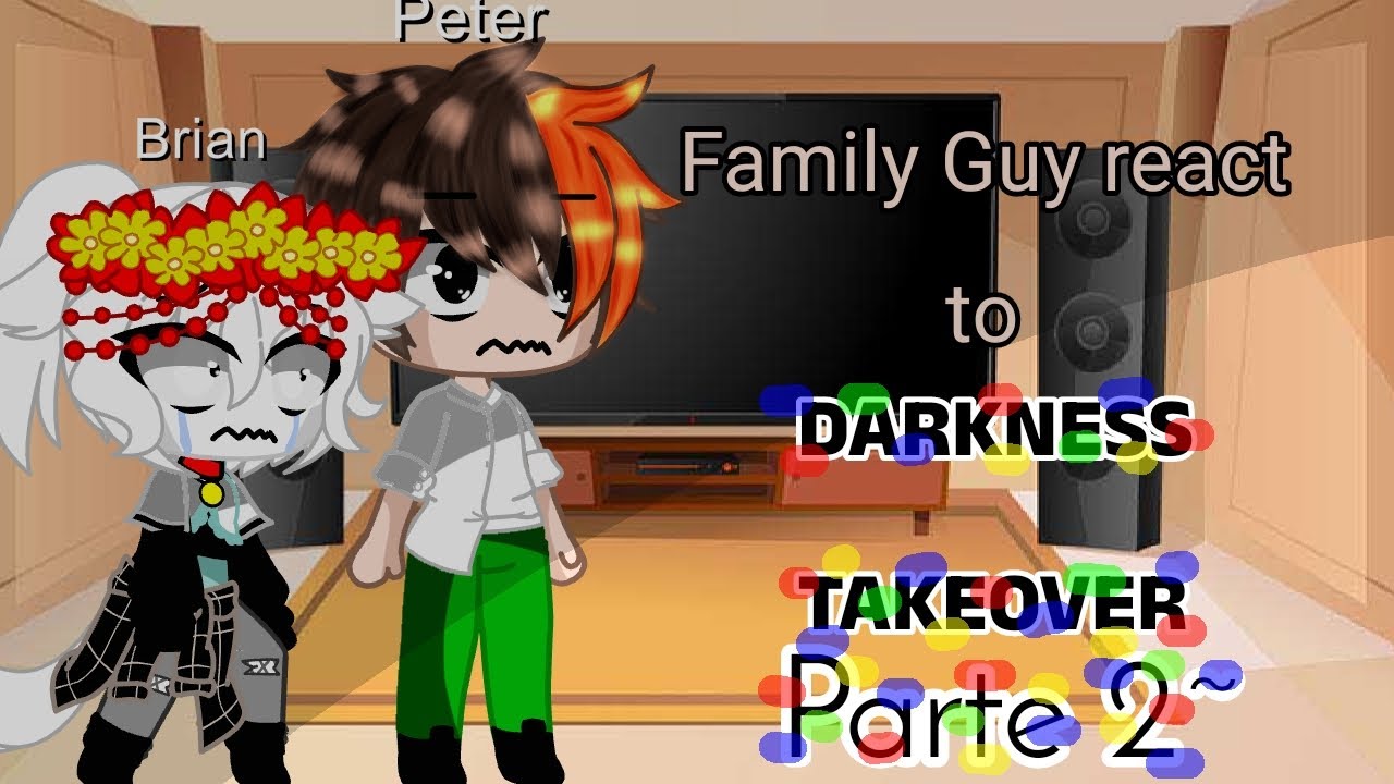FAMILY GUY REACT TO DARKNESS TAKEOVER||Parte 2||Gacha||leer desc||