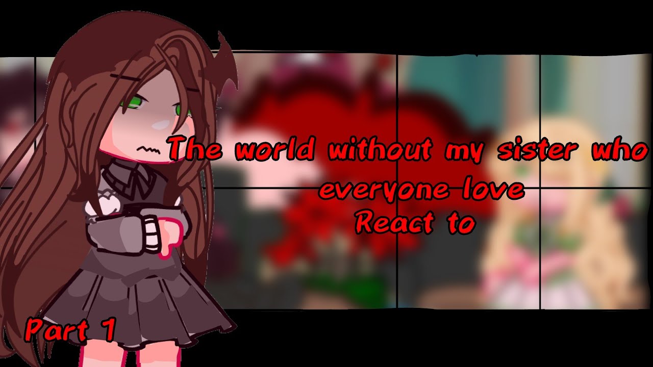 The World Without My Sister Who everyone loves react to|READ WARNING