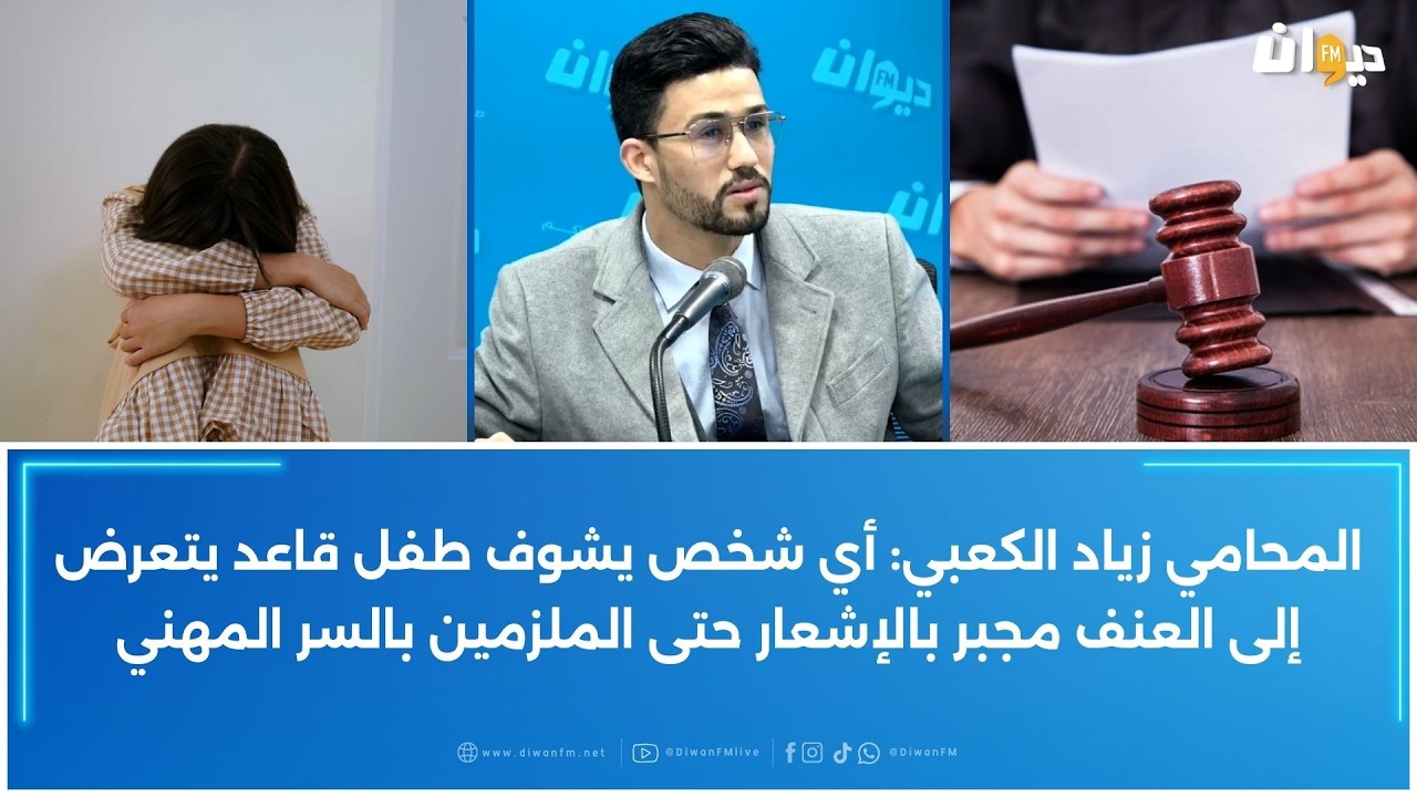 المحامي زياد الكعبي: أي شخص يشوف طفل قاعد يتعرض إلى العنف مجبر بالإشعار حتى الملزمين بالسر المهني