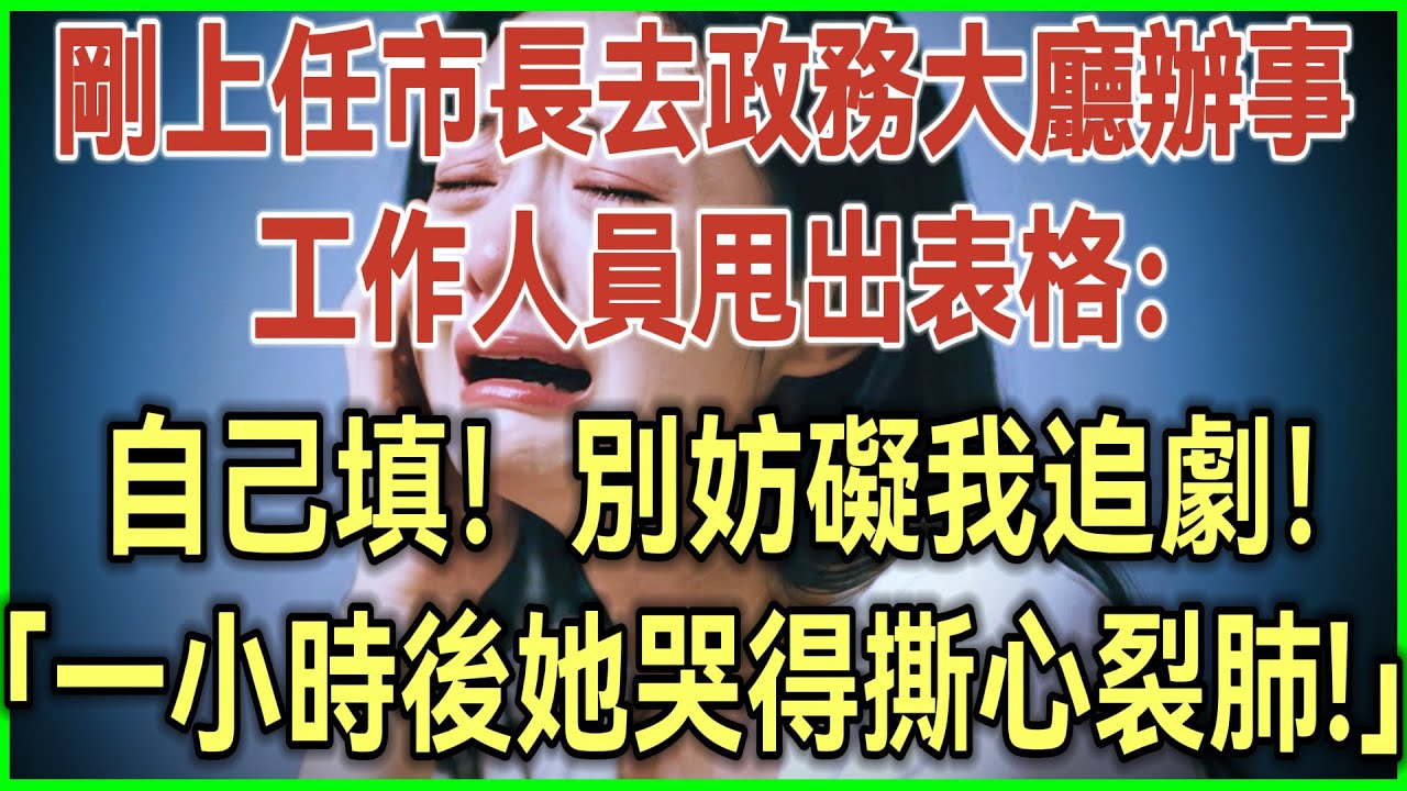 刚上任市长去政务大厅办事！工作人员甩出表格：自己填！别妨碍我追剧！一小时后她哭得撕心裂肺！#完结爽文#为人处世#生活经验#情感故事