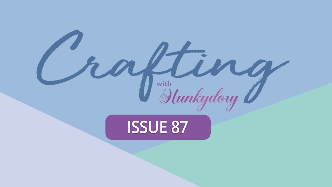 NEW! Crafting with Hunkydory Issue 87!