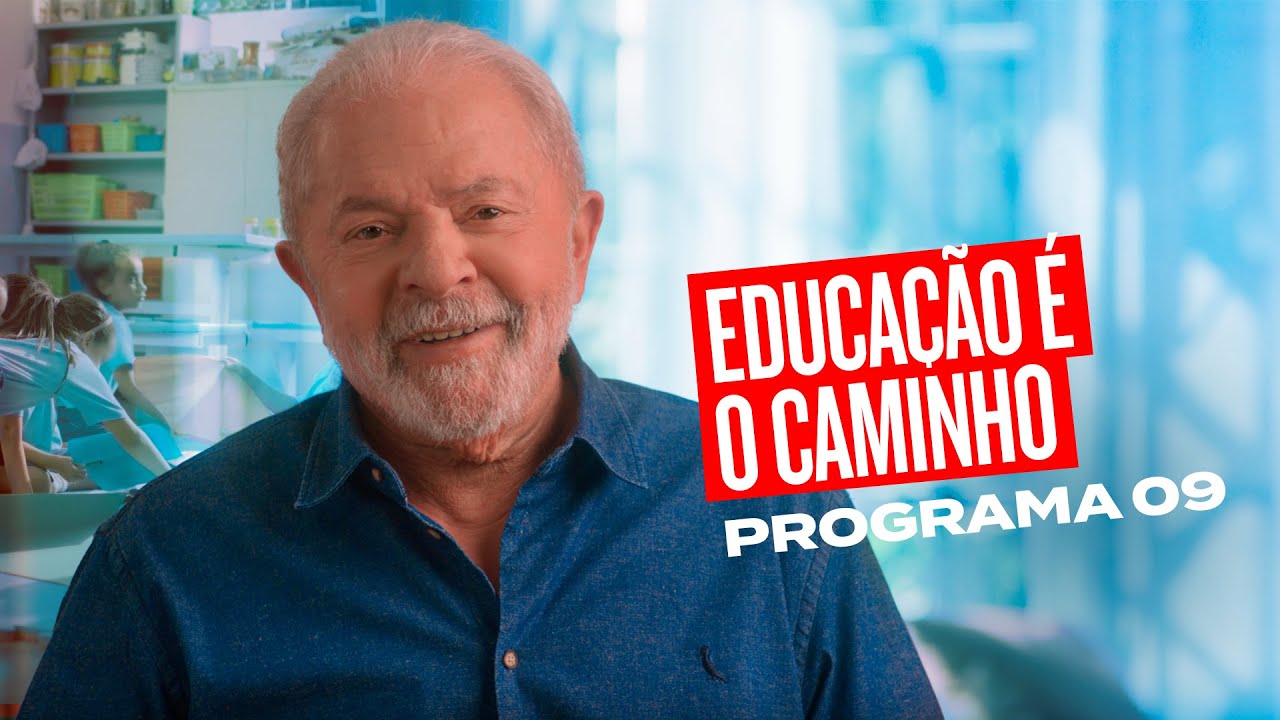 EDUCAÇÃO É O CAMINHO  | 9º PROGRAMA DE LULA