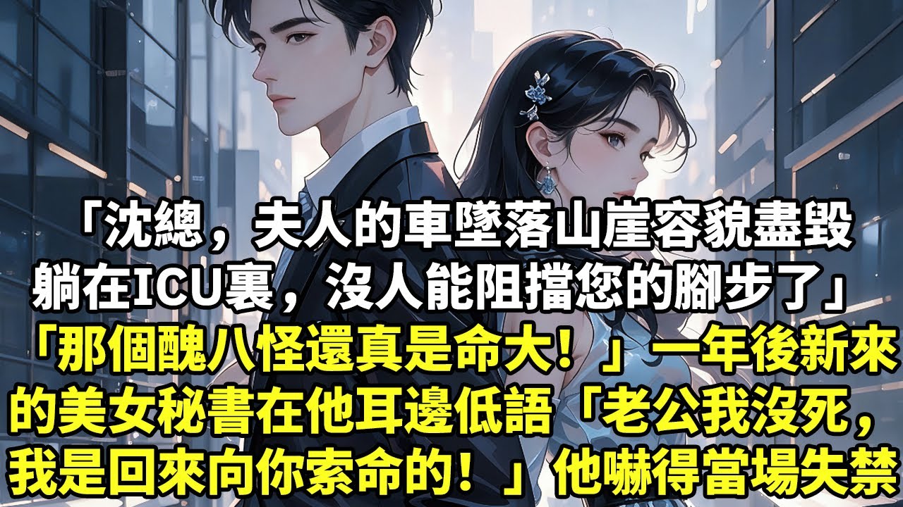 「沈總，夫人的車墜落山崖容貌盡毀躺在ICU裏，沒人能阻擋您腳步了」「那個醜八怪還真是命大！」一年後新來美女秘書在他耳邊「老公我沒死，我是回來向你索命的！」他嚇得當場失禁！#現實情感#豪門言情#為人處世