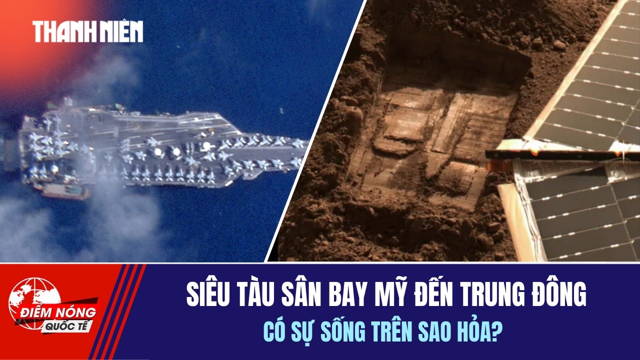 ĐIỂM NÓNG QUỐC TẾ 14/2: Siêu tàu sân bay Mỹ đến Trung Đông | Có sự sống trên sao Hỏa?
