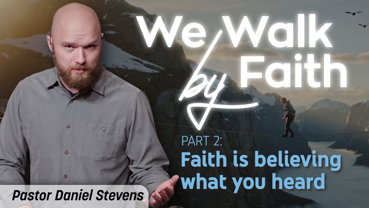 February 21-22, 2026 // We Walk by Faith - Part 2: Faith is believing what you heard