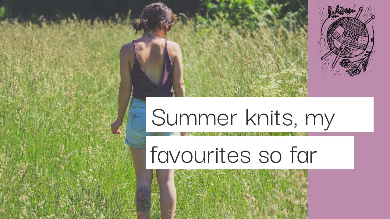 || SUMMER KNITTING INSPIRATION | My favourite for warm weather || Heather & Hops Knitting Podcast