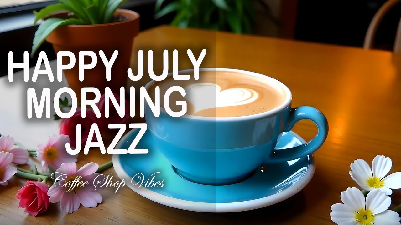 Happy July Morning Jazz ☕ Relaxing Bossa Nova and Soft Piano Jazz for Working and Studying