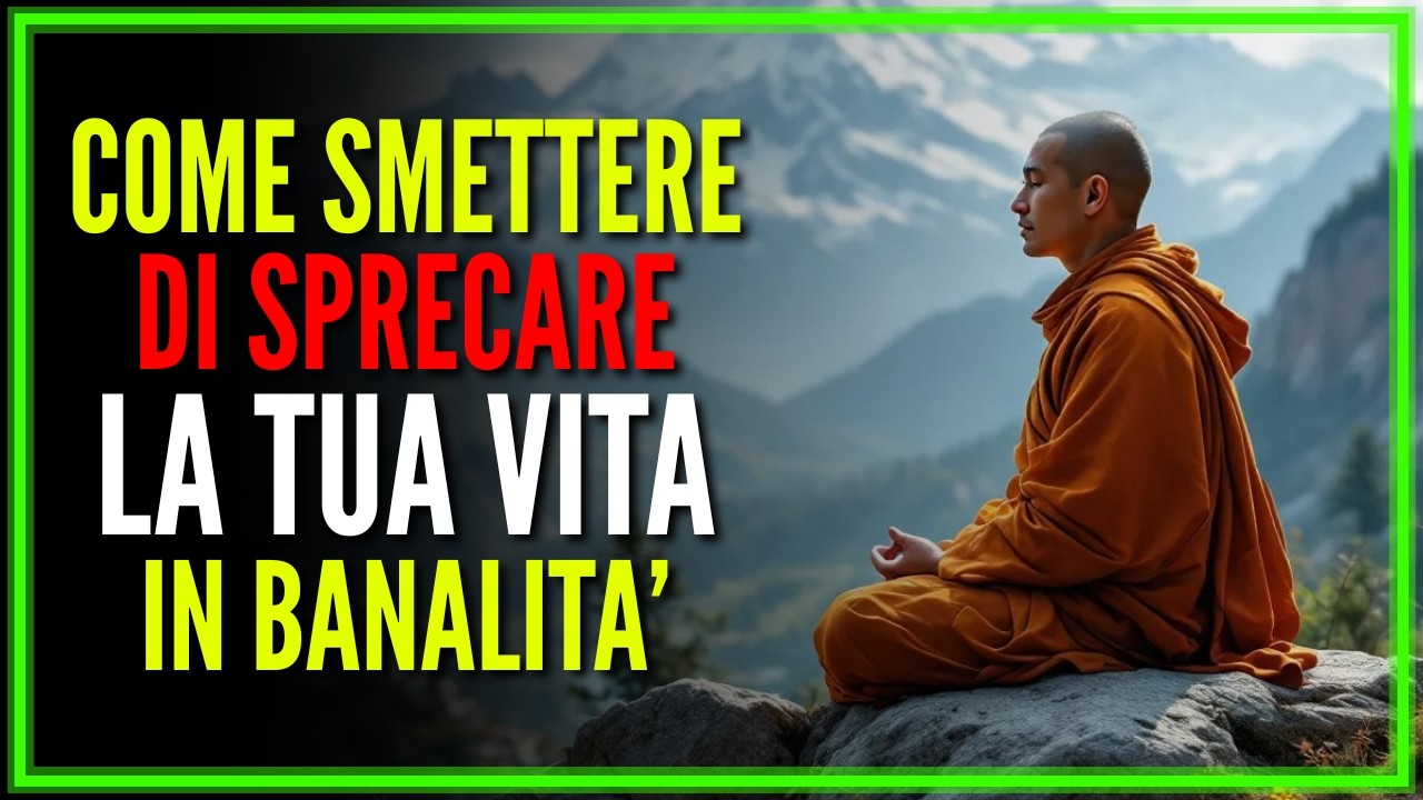 COME SMETTERE DI SPRECARE INUTILMENTE LA TUA VITA! Insegnamenti Buddisti