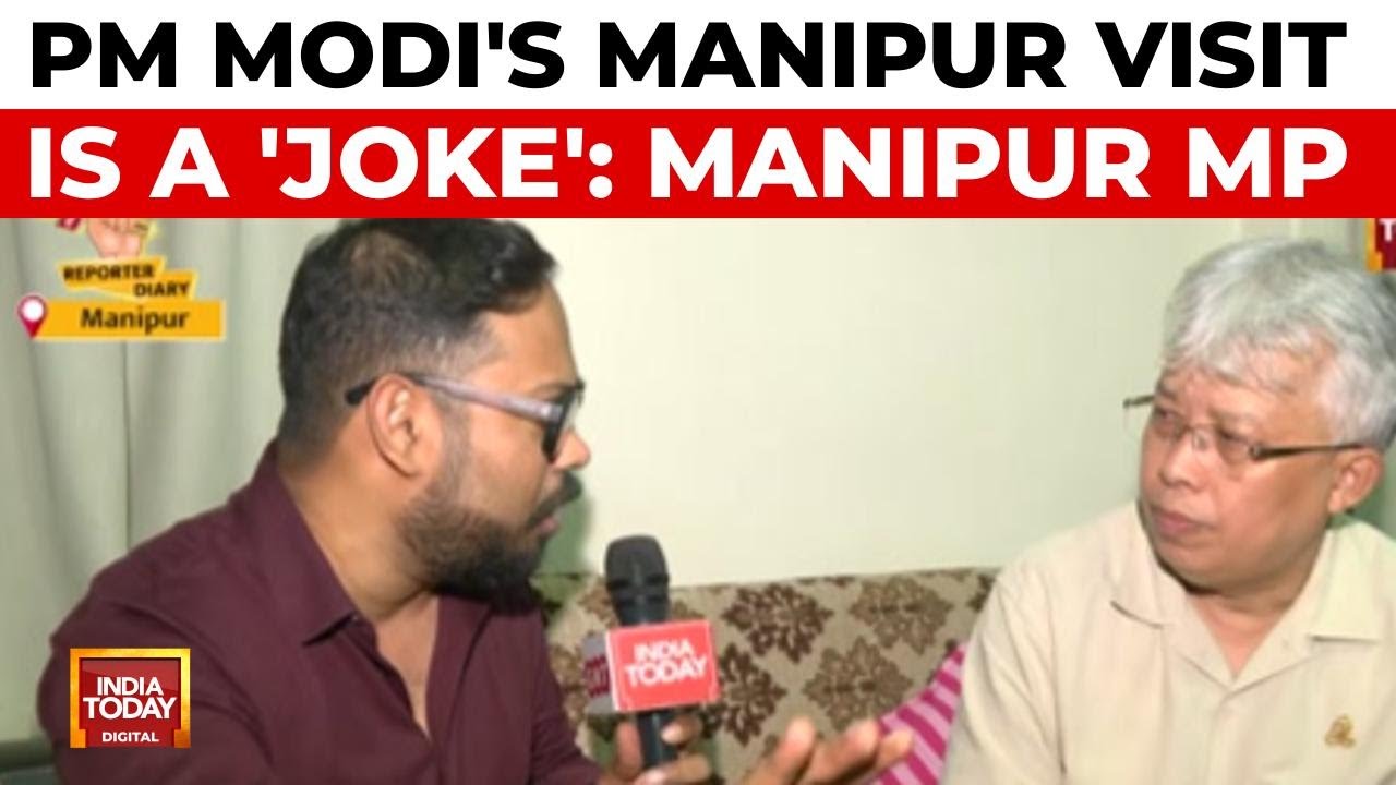 Manipur MP On PM's Visit: Modi's Manipur Visit A 'Joke', Completely Sidelining Crisis | India Today
