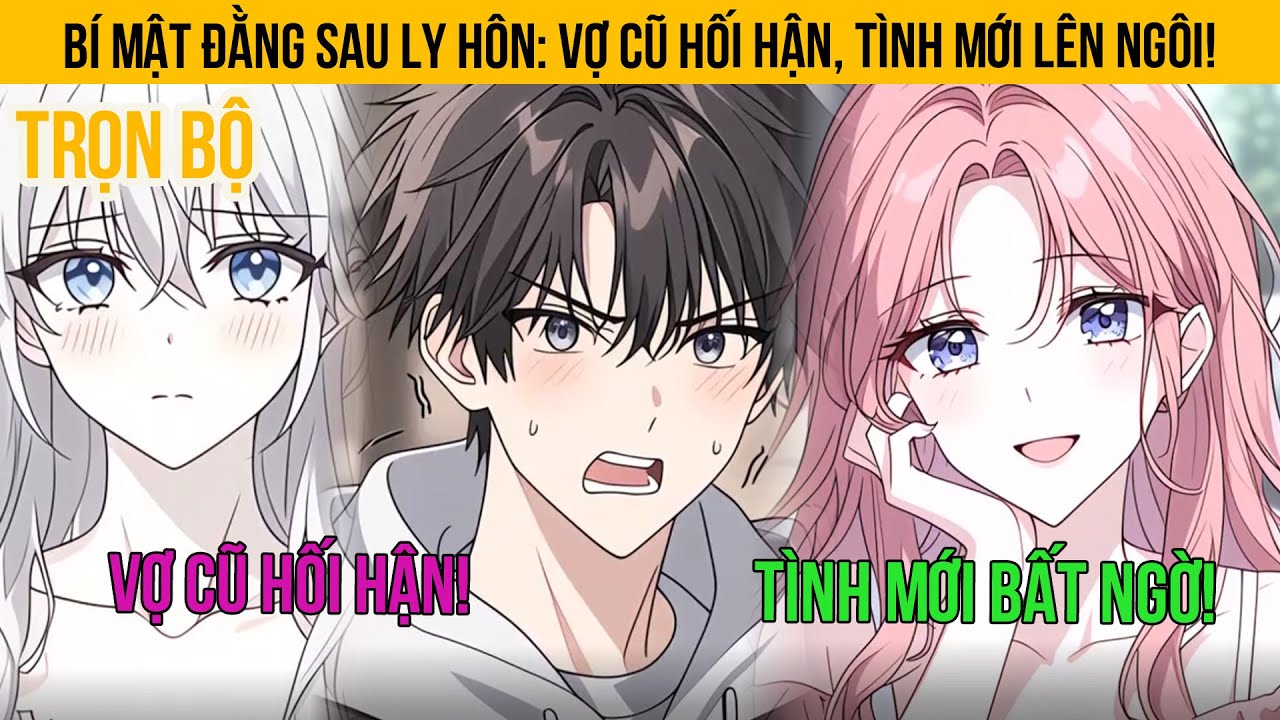 Bí Mật Đằng Sau Ly Hôn: Vợ Cũ Hối Hận, Tình Mới Lên Ngôi! Trọn Bộ