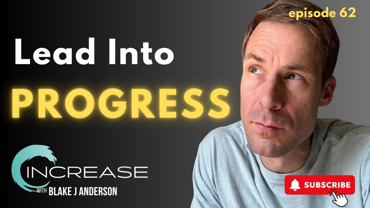 Lead Into PROGRESS | INCREASE with Blake J Anderson | Ep. 62