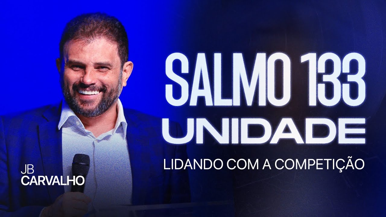 Salmo 133 - Unidade - Lidando com a Competição | JB Carvalho