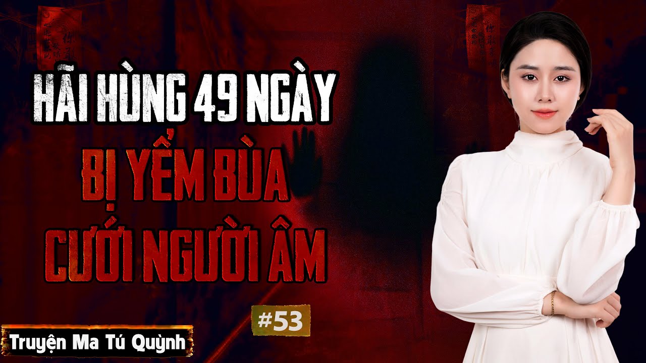 Truyện ma - 49 ngày bị yểm bùa cưới người âm - Truyện ma Tú Quỳnh tập 53