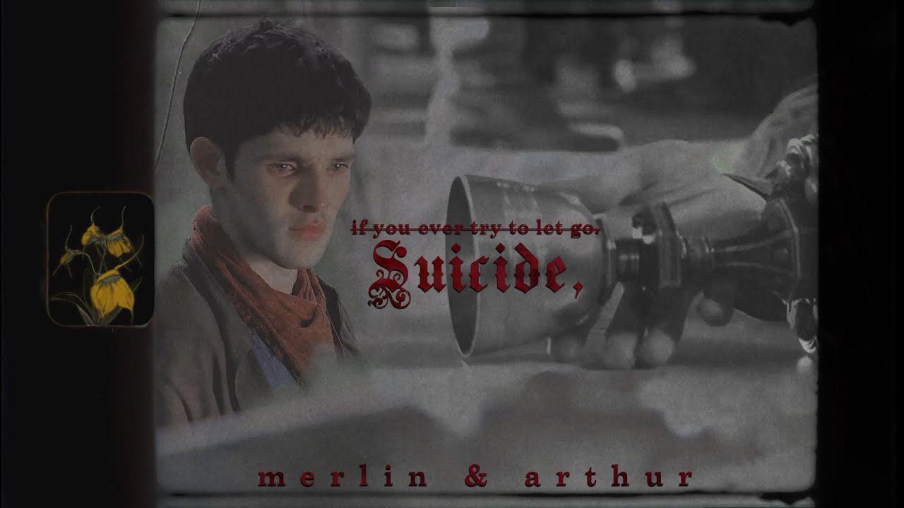 Merlin & Arthur || Suicide (if you ever try to let go)