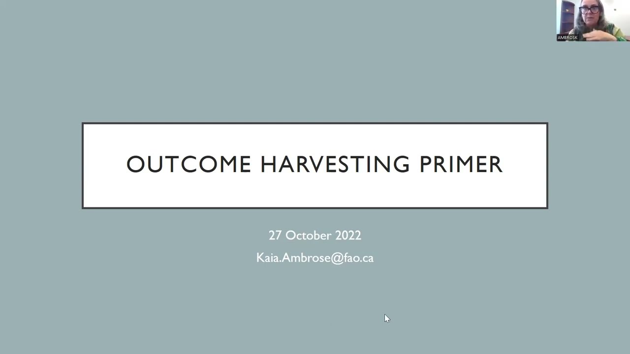 Outcome Harvesting by Kaia Ambrose, Evaluation Officer (Canada) Food and Agriculture Organisation