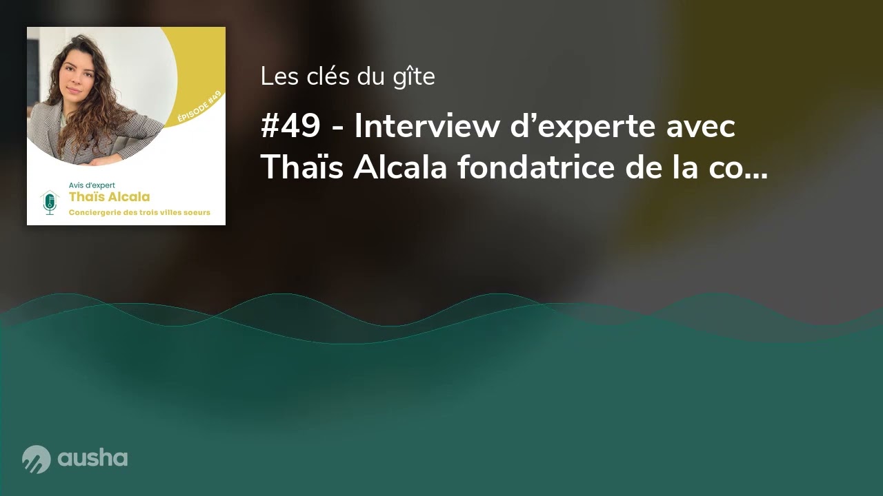 #49 - Interview d&rsquo;experte avec Tha&iuml;s Alcala fondatrice de la conciergerie des trois villes soeurs