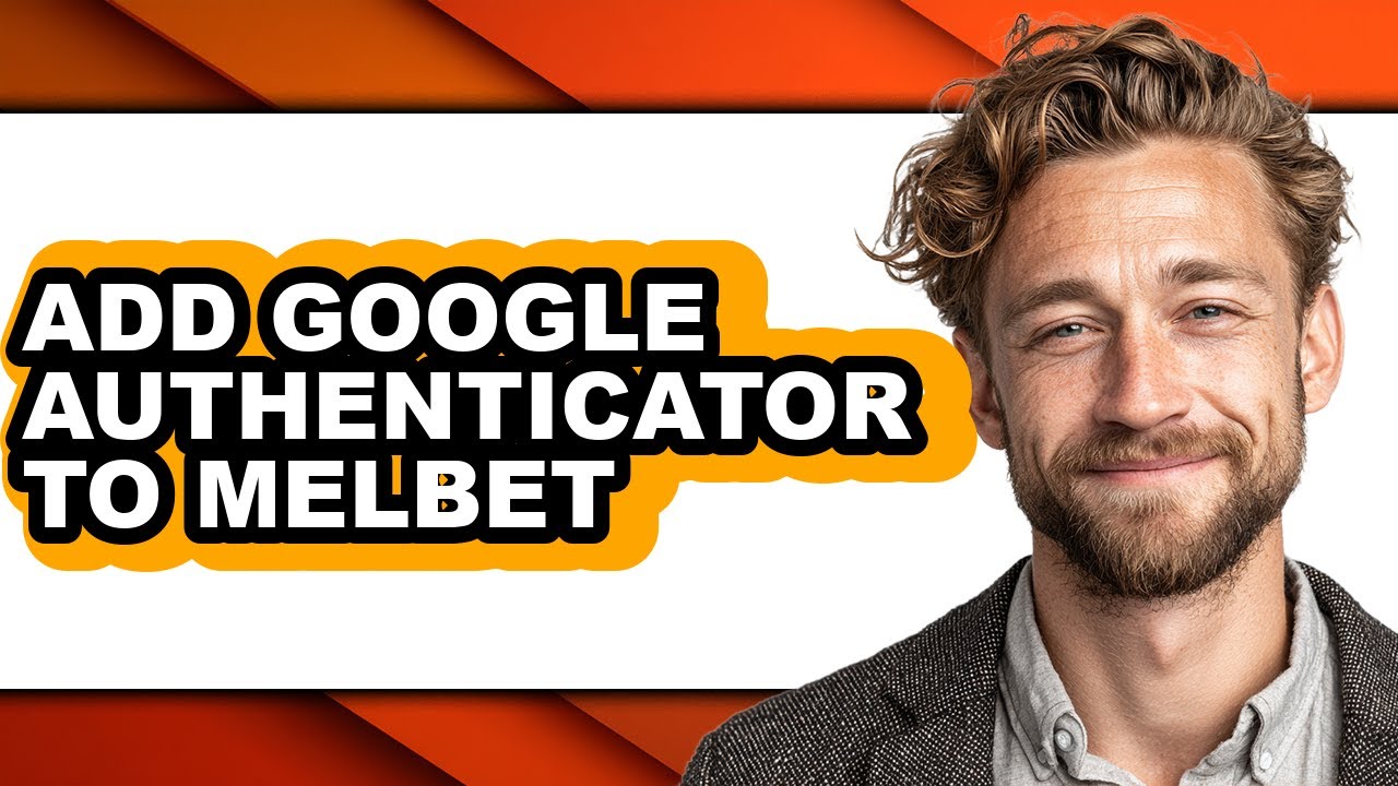 How to Add Google Authenticator to Melbet (full Guide)