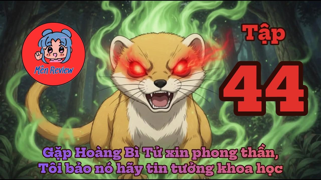 Tập 44: Gặp Hoàng Bì Tử xin phong thần, Tôi bảo nó hãy tin tưởng khoa học _ Mên Review