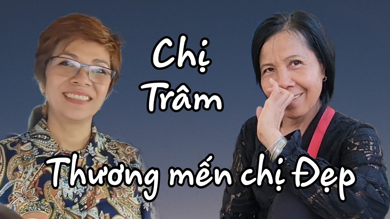 Chị Trâm nhận xét về chị Đẹp. Thương cho số phận  của chị Đẹp.