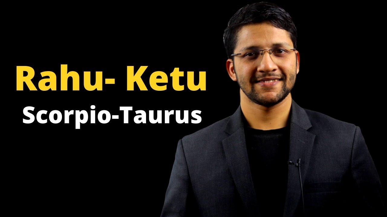 Rahu in Scorpio/Ketu in Taurus
