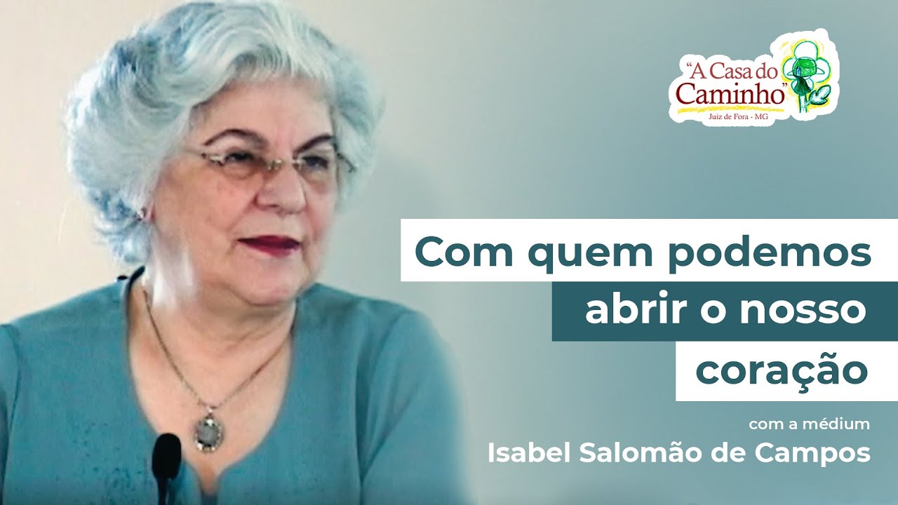 COM QUEM PODEMOS ABRIR O NOSSO CORAÇÃO -- prece com a médium Isabel Salomão de Campos