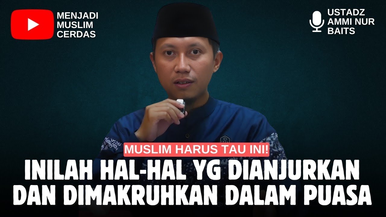 HAL-HAL YG DIANJURKAN DAN DIMAKRUHKAN DALAM PUASA | USTADZ AMMI NUR BAITS