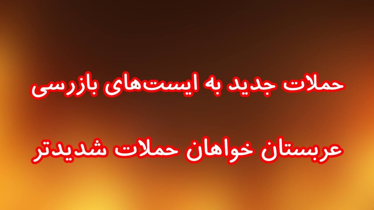 حملات جدید به ایست‌های بازرسی. عربستان خواهان حملات شدیدتر به جمهوری اسلامی شد