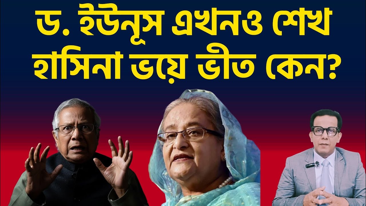 ড. ইউনূস এখনও শেখ হাসিনা ভয়ে ভীত কেন?
