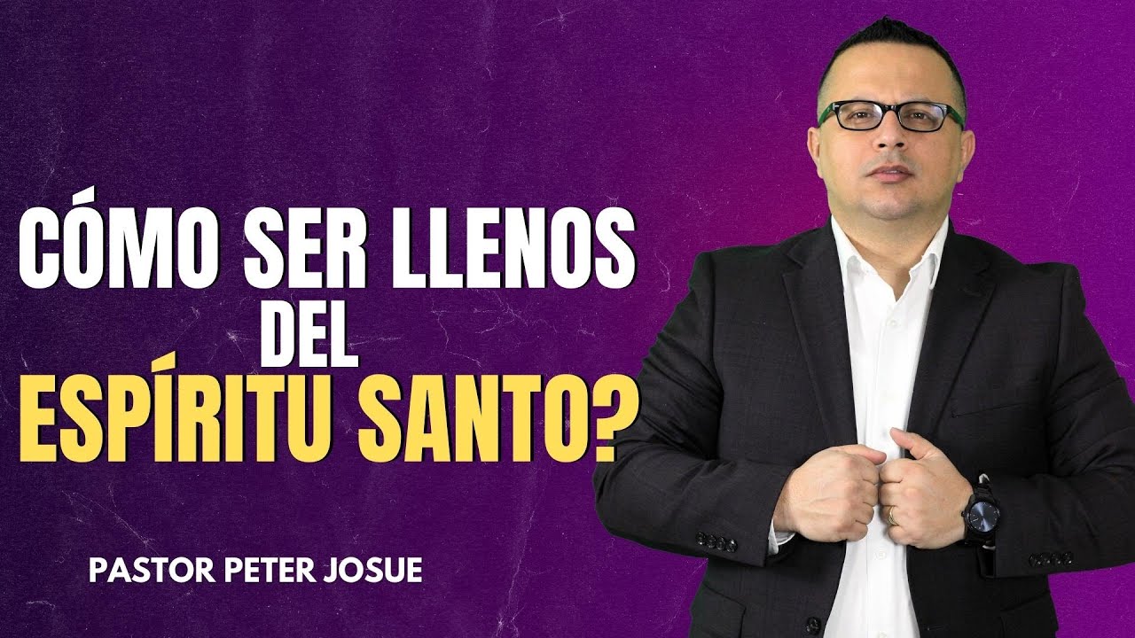 ¿Cómo ser llenos del Espíritu Santo? | Pastor Peter Josué