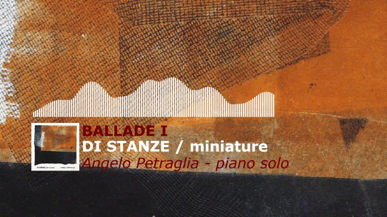 Ballade I  - DI STANZE/miniature - Angelo Petraglia piano solo