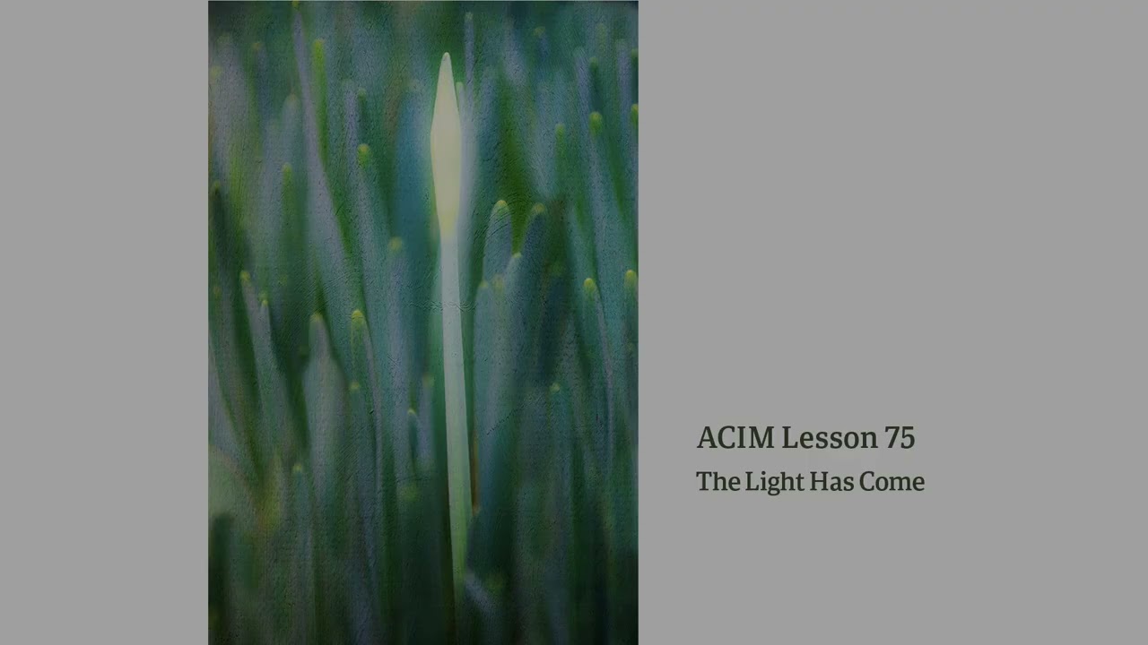 ACIM Lesson 75 — The Light Has Come | Devotional Song