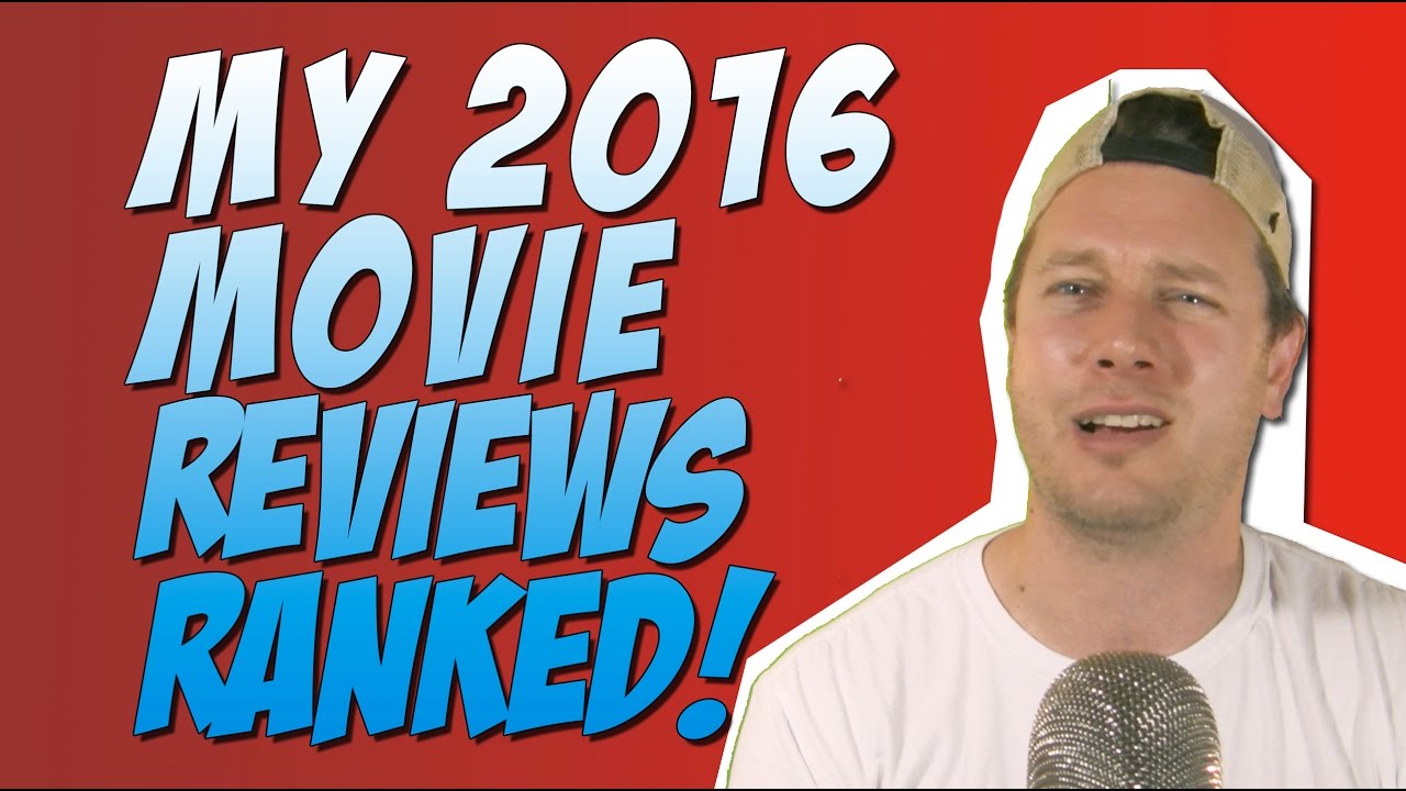My 2016 Movie Reviews Ranked Worst to Best w/ Discussion
