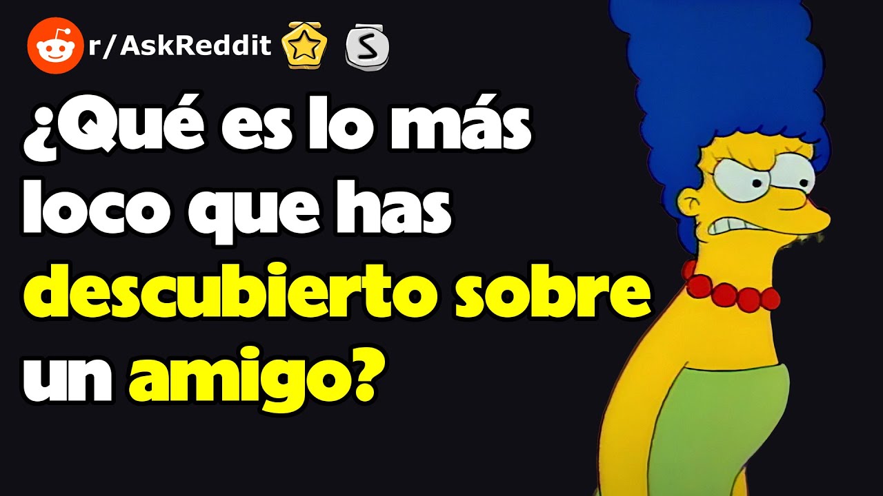¿Qué es lo más loco que has descubierto sobre un amigo? (r/AskReddit reacción)