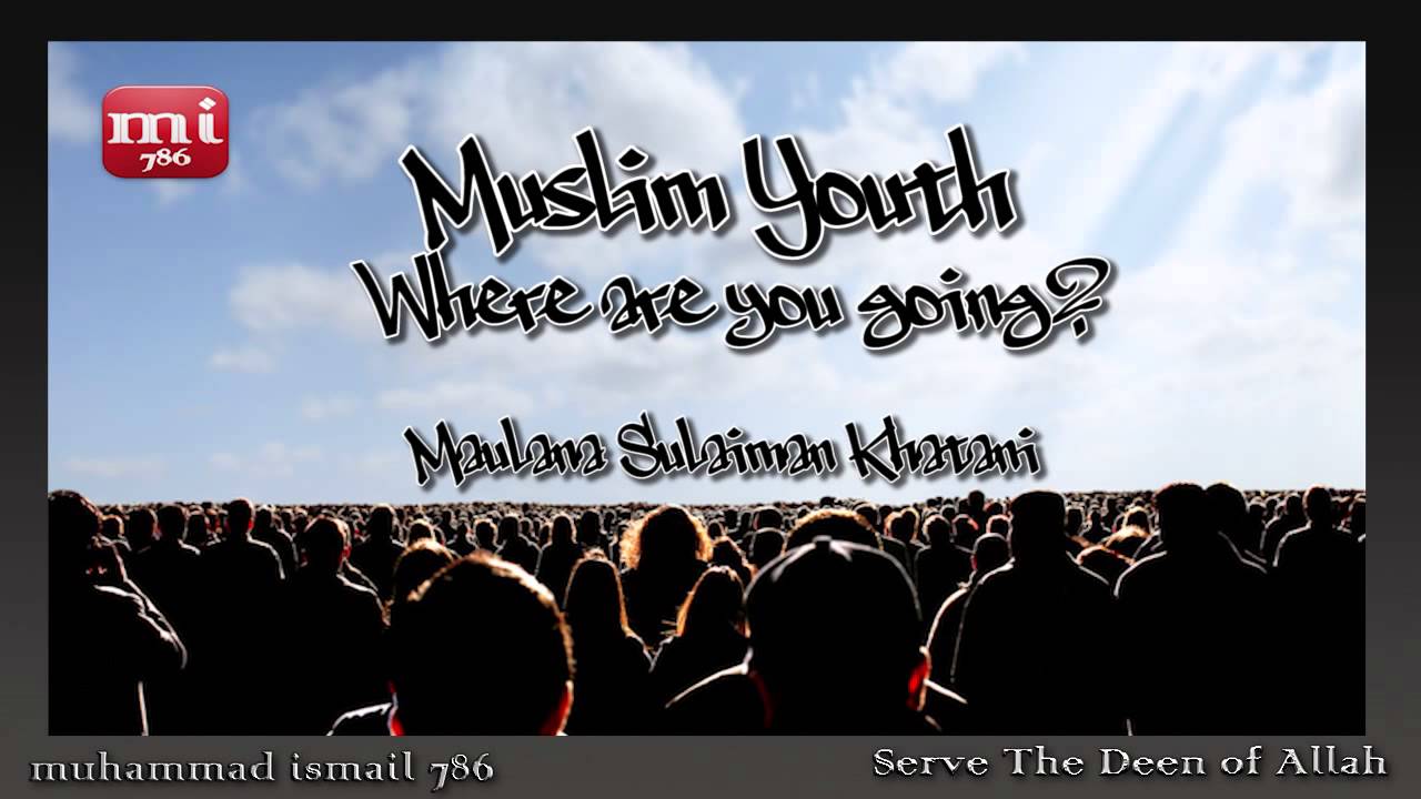 Maulana Sulaiman Khatani - Muslim Youth - Where are you going?