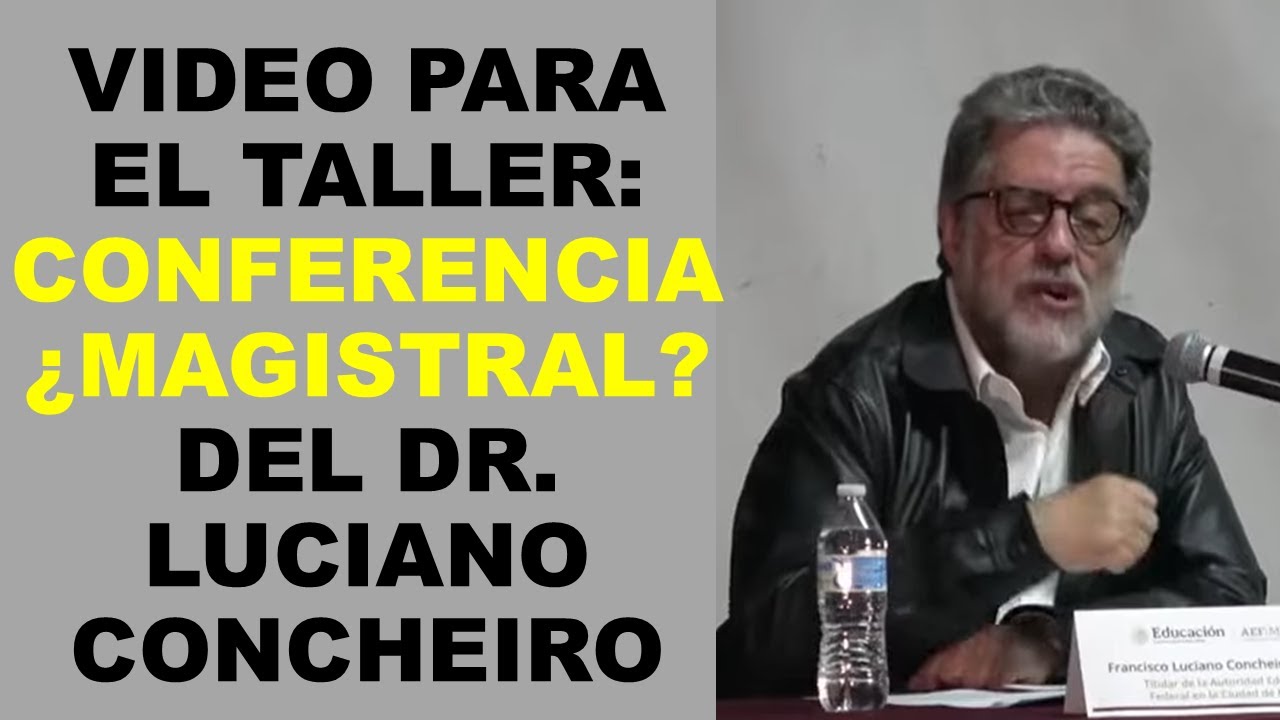 Soy Docente: VIDEO PARA EL TALLER: CONFERENCIA MAGISTRAL DEL DR. LUCIANO CONCHEIRO