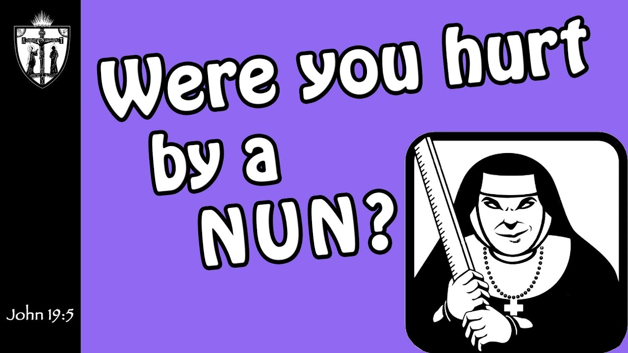 Were you hurt by a nun?