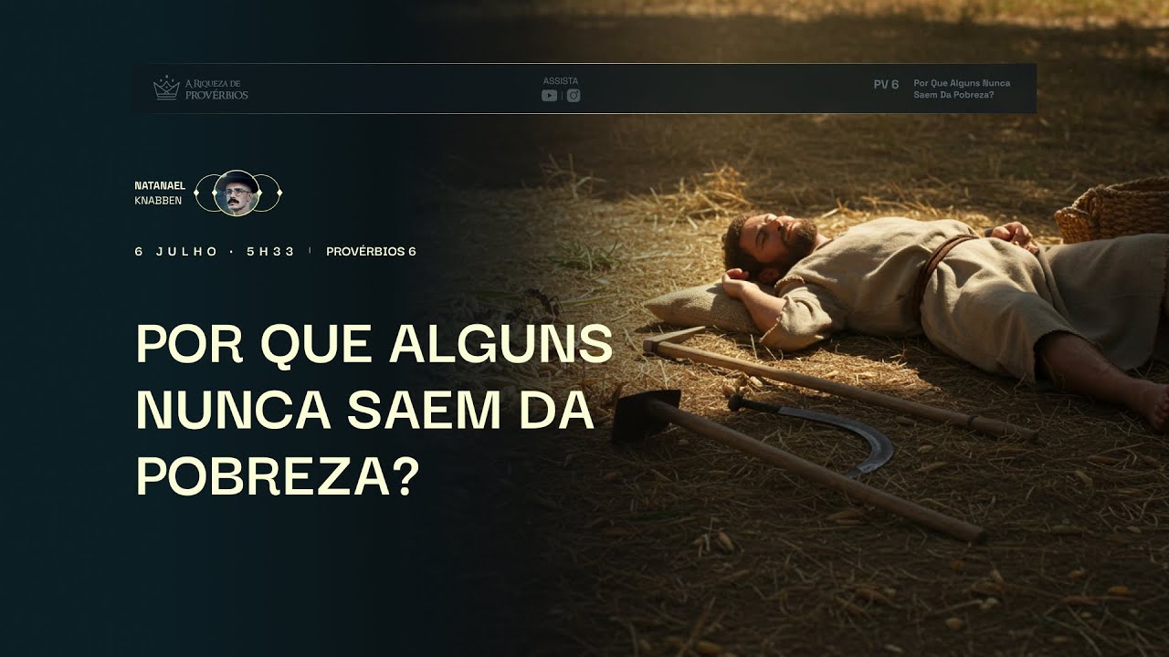 PROVÉRBIOS 6 - POR QUE ALGUNS NUNCA SAEM DA POBREZA? | 06/07 às 05h33 com NATANAEL KNABBEN