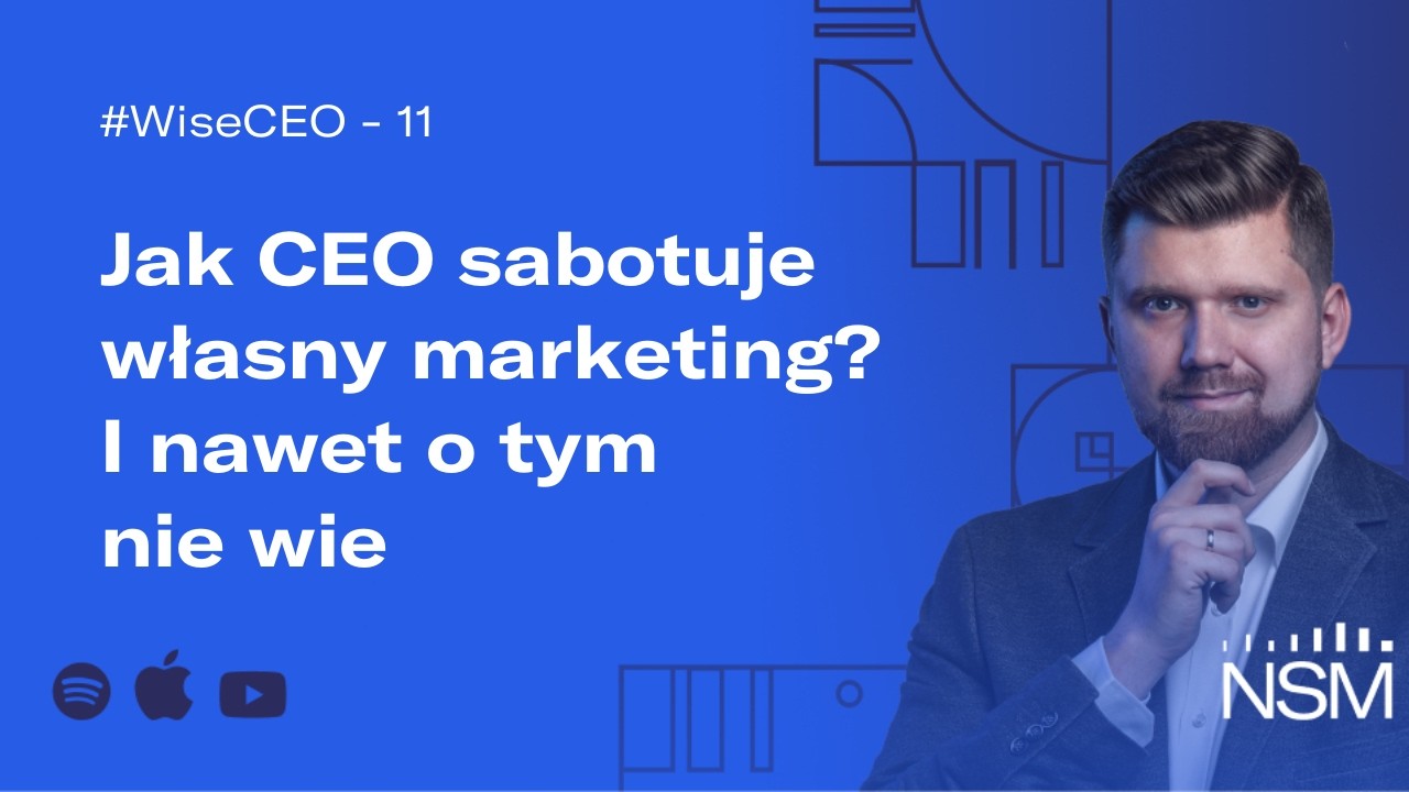 WiseCEO#11: Jak CEO sabotuje własny marketing? I nawet o tym nie wie