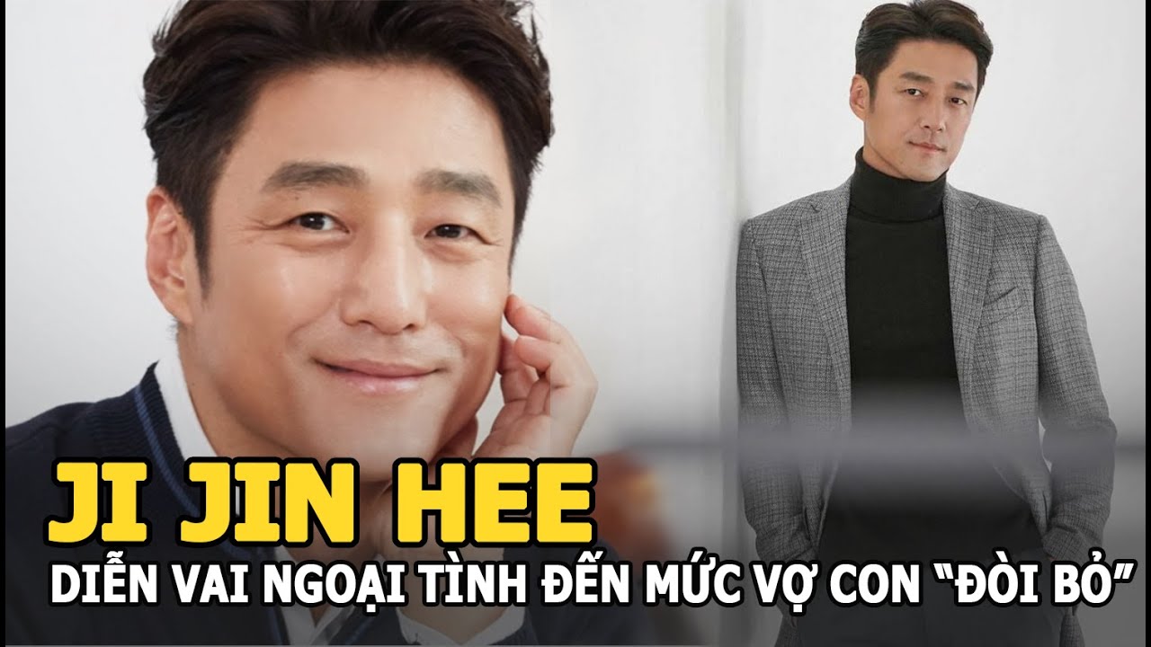Ji Jin Hee - Diễn vai ngoại tình đạt đến mức bị vợ con 